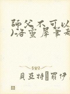 《师父不可以(限)洛灵犀笔趣阁无弹窗》小说封面