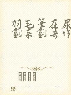 羽毛笔在尿孔里划来划去作文