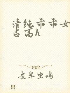 清纯乖乖女被强占高h
