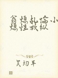 翁熄乩伦小说翁熄性放纵