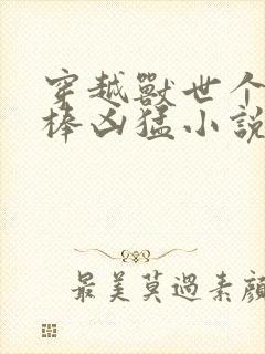 穿越兽世个个巨棒凶猛小说