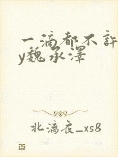 一滴都不许漏by魏承泽