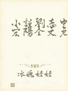 小说刘志中和张宏阳全文免费阅读无弹窗