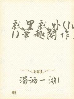 戏里戏外(1v1)笔趣阁作者:苏玛丽