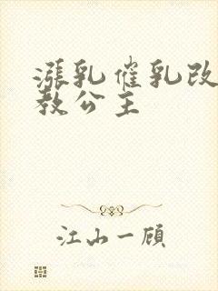 涨乳催乳改造调教公主