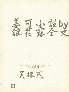 姜可小说by金银花露全文免费阅读无弹窗笔趣