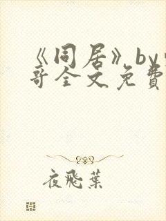 《同居》by东哥全文免费阅读