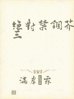 绝对禁锢芥末三三