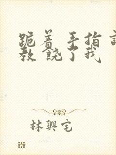 跪着 手指 调教 饶了我