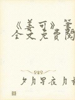 《姜可》笔趣阁全文免费阅读