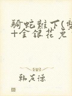 骑蛇难下(双)+金银花免费