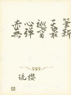 赤心巡天笔趣阁无弹窗最新