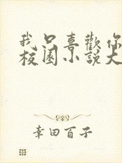 我只喜欢你po校园小说大饼