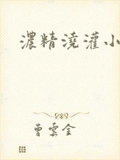 浓精浇灌小白花