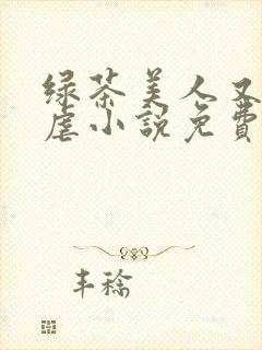 绿茶美人又在求虐小说免费阅读笔趣阁