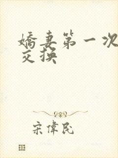 娇妻第一次尝试交换