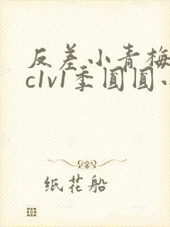 反差小青梅不经c1v1季圆圆小说