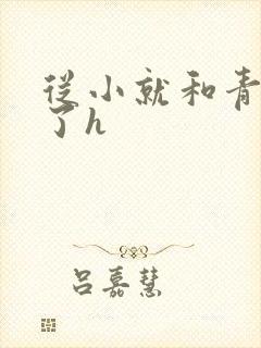 从小就和青梅做了h