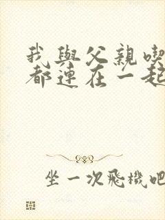 我与父亲吃饭时都连在一起