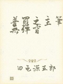 普罗之主笔趣阁无弹窗