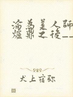沦为美人师兄的炉鼎之后__