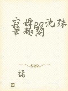 宠婢po沈殊辞笔趣阁