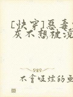 [快穿]恶毒炮灰不想被浇灌