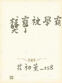 校霸被学霸A咬哭了