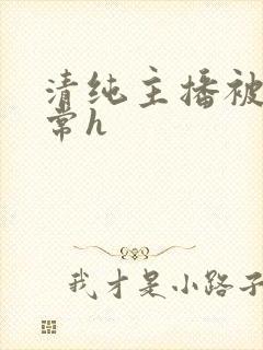 清纯主播被脔日常h