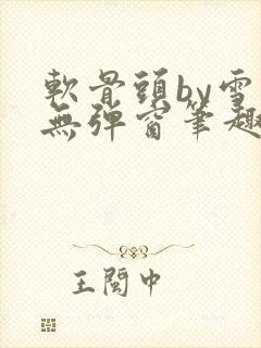 软骨头by雪碧无弹窗笔趣阁