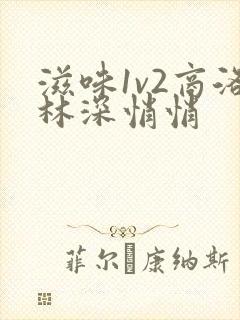 滋味1v2商洛林深悄悄