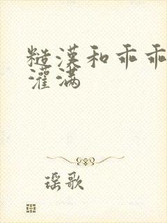 糙汉和乖乖女H灌满