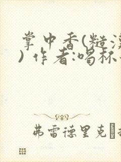 掌中香(糙汉 ) 作者:喝杯奶茶