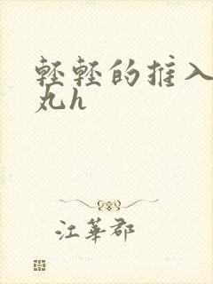 轻轻的推入合欢丸h