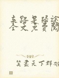 来路是归途小说全文免费阅读