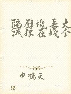 隔壁机长大叔是饿狼在线全文免费阅读笔趣