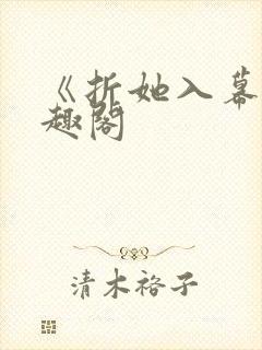 《折她入幕》笔趣阁