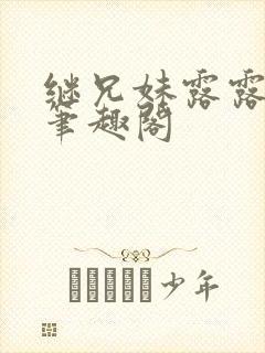 继兄妹露露小说笔趣阁