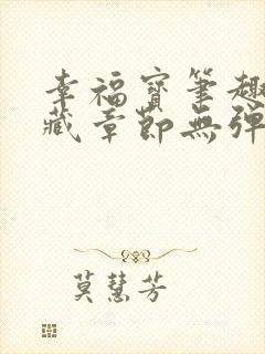 幸福宝笔趣阁隐藏章节无弹窗