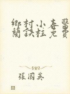 乡村小春医王淑兰铁柱免费阅读全文