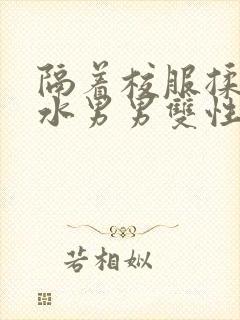 隔着校服揉h奶水男男双性