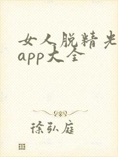 女人脱精光直播app大全