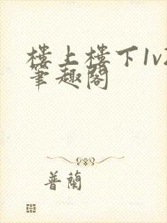 楼上楼下1v2笔趣阁