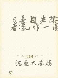 《长日光阴》作者:乱作一团