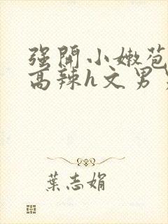 强开小嫩苞h文高辣h文男男