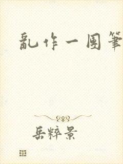 乱作一团笔趣阁