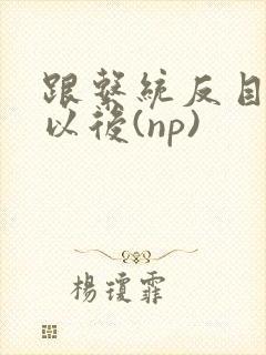 跟系统反目成仇以后(np)封面