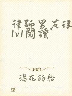 律师男友很难撩1v1阅读