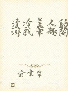 清冷美人的神奇游戏笔趣阁