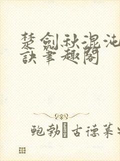 楚剑秋混沌天帝诀笔趣阁